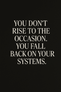 Bold quote text reads: “You don’t rise to the occasion. You fall back on your systems.” Centered on a black background in serif font.
